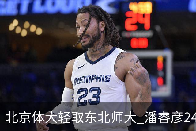 北京体大轻取东北师大 潘睿彦24+6 黄佳明12+8 范智博13分